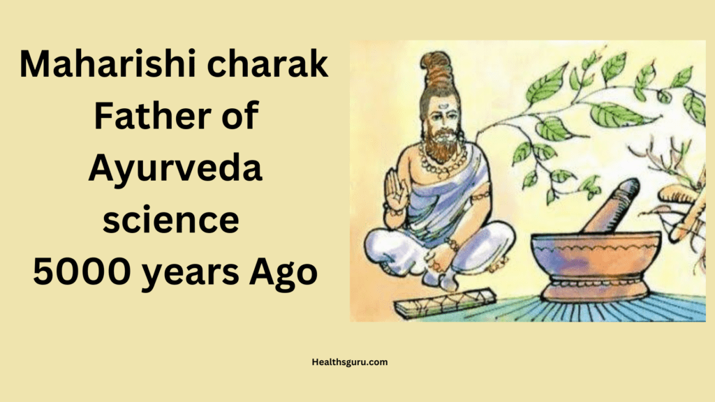 Ayurveda Ancient Science” the 5000 old by Maharishi Charak